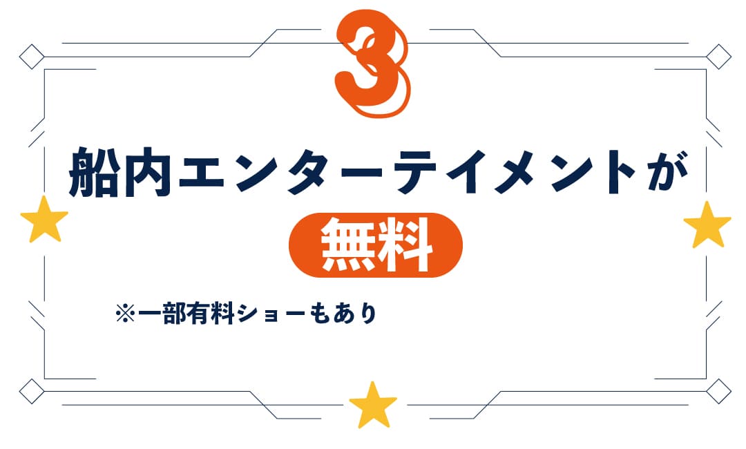 船内エンターテイメントが無料（一部有料ショーもあり）