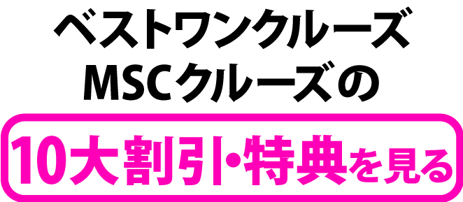 ベストワンクルーズ・MSCクルーズの１８大割引・特典を見る