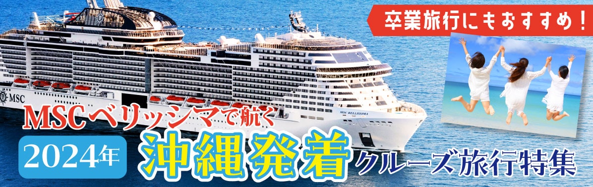 【MSCベリッシマ】卒業旅行にもおすすめ!2024年沖縄発着クルーズ旅行特集